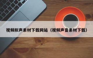 弥勒视频拟声素材下载网站（视频声音素材下载）