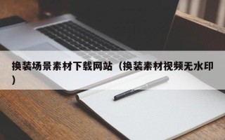 弥勒换装场景素材下载网站（换装素材视频无水印）