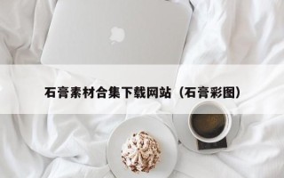 弥勒石膏素材合集下载网站（石膏彩图）