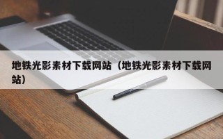 弥勒地铁光影素材下载网站（地铁光影素材下载网站）