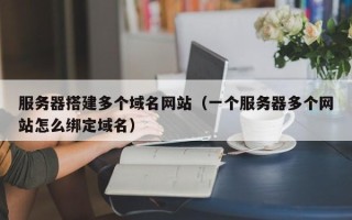 弥勒服务器搭建多个域名网站（一个服务器多个网站怎么绑定域名）