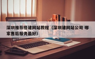 弥勒深圳推荐搭建网站教程（深圳建网站公司 哪家售后服务最好）