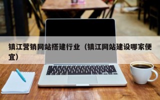 弥勒镇江营销网站搭建行业（镇江网站建设哪家便宜）